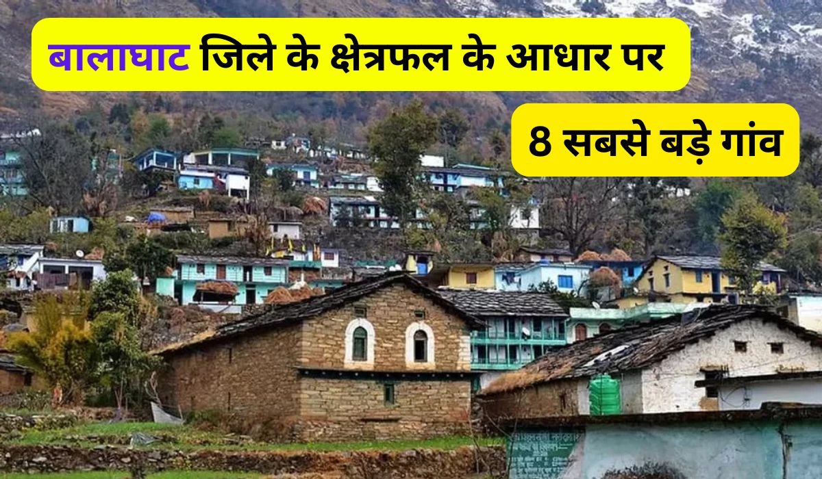 बालाघाट जिले के क्षेत्रफल के आधार पर 8 सबसे बड़े गांव, जानिए हर गांव की विस्तार से भौगोलिक जानकारी
