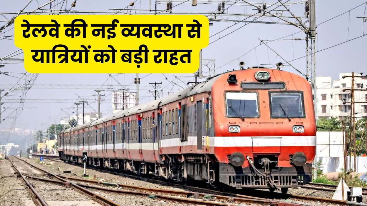 रेलवे की नई व्यवस्था से यात्रियों को बड़ी राहत, अब 8 घंटे पहले जारी होगी आरक्षण सूची