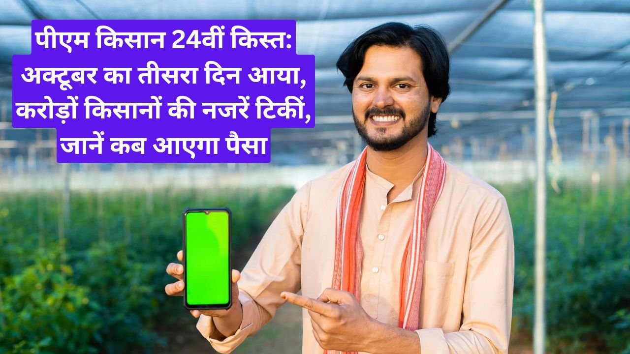 पीएम किसान 24वीं किस्त: अक्टूबर का तीसरा दिन आया, करोड़ों किसानों की नजरें टिकीं, जानें कब आएगा पैसा